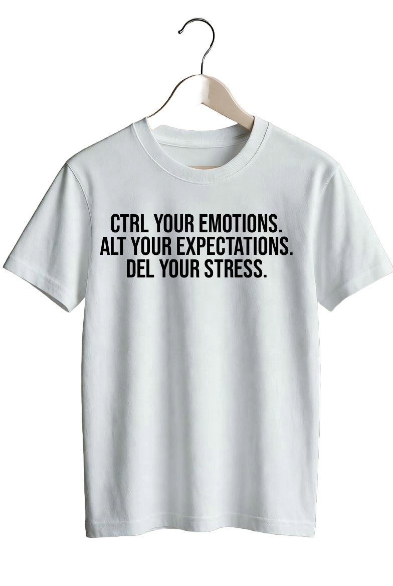 Ctrl your emotions. Alt your expectations. Del your stress.