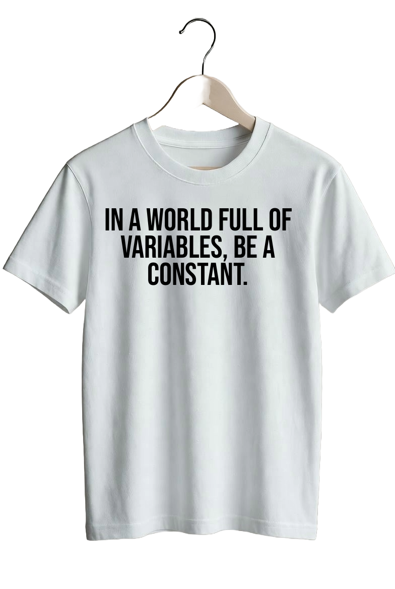 In a world full of variables, be a constant.