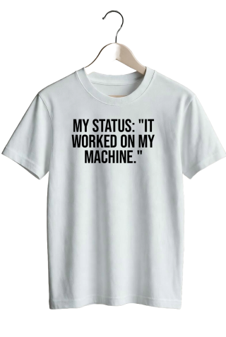 My status: “It worked on my machine.” - White