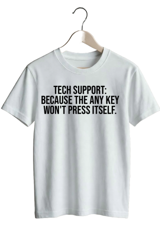 Tech support: because the Any key won’t press itself. - White