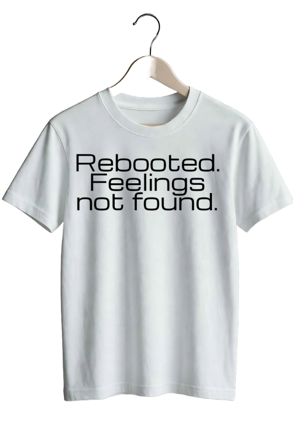 Rebooted. Feelings not found.