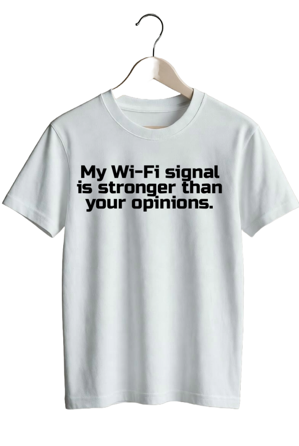My Wi-Fi signal is stronger than your opinions.